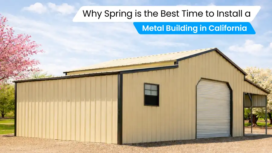 why-spring-is-the-best-time-to-install-a-metal-building-in-california